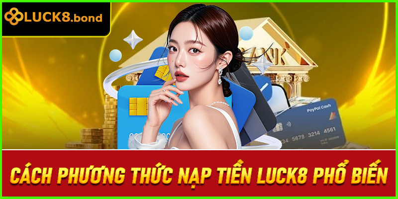 Cách phương thức nạp tiền LUCK8 phổ biến