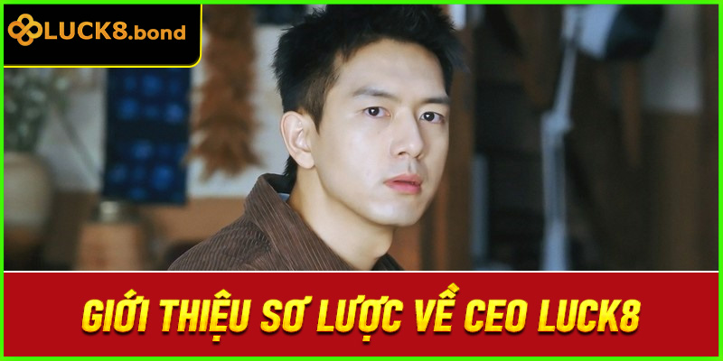 Giới thiệu sơ lược về CEO LUCK8
