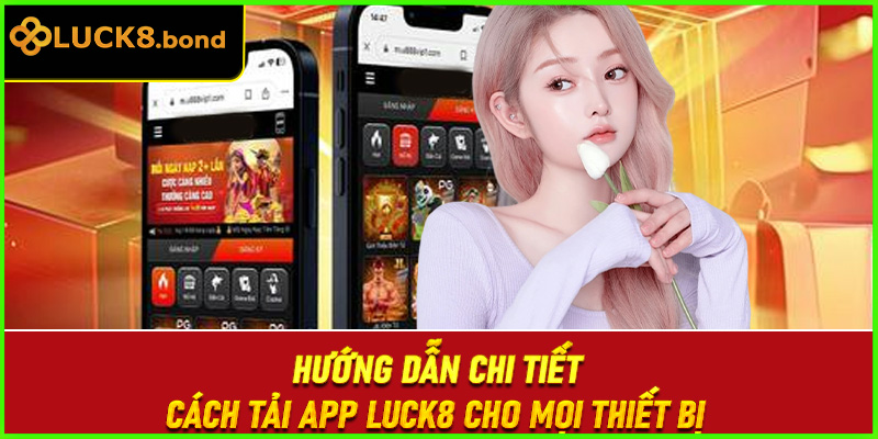 Hướng dẫn chi tiết cách tải app LUCK8 cho mọi thiết bị