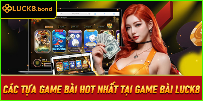 Các Tựa Game Bài Hot Nhất Tại Game Bài LUCK8 