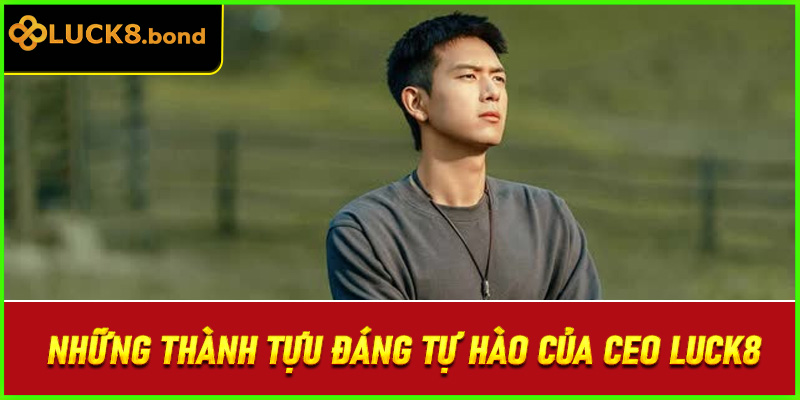 Những thành tựu đáng tự hào của CEO LUCK8