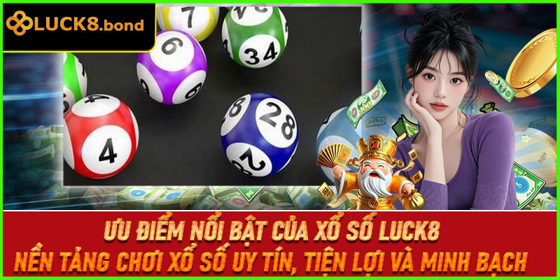 Ưu điểm nổi bật của xổ số LUCK8 – Nền tảng chơi xổ số uy tín, tiện lợi và minh bạch
