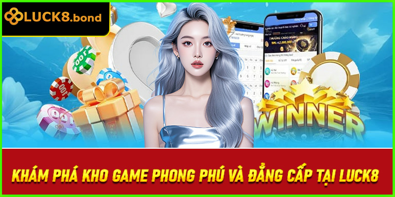 Khám phá kho game phong phú và đẳng cấp tại LUCK8