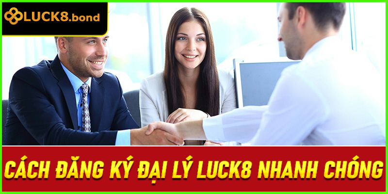 Cách đăng ký đại lý LUCK8 nhanh chóng