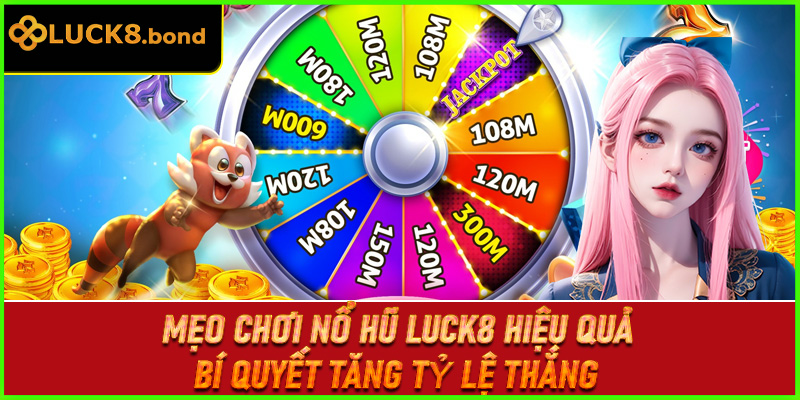 Mẹo Chơi Nổ Hũ LUCK8 Hiệu Quả – Bí Quyết Tăng Tỷ Lệ Thắng