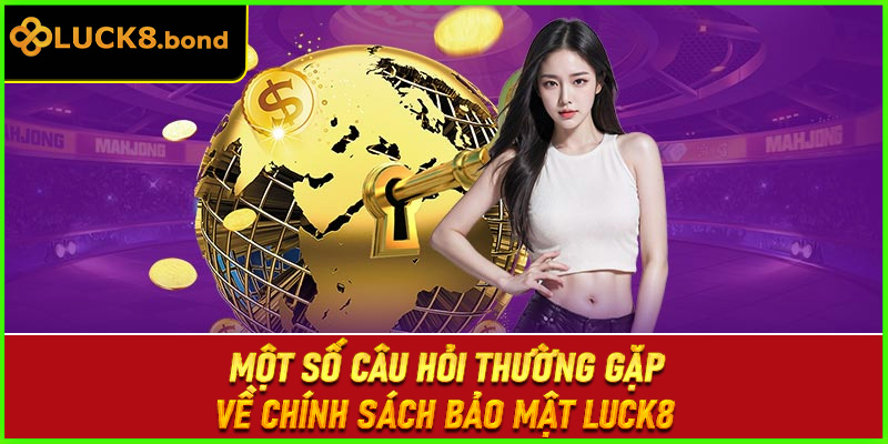 Một số câu hỏi thường gặp về chính sách bảo mật LUCK8