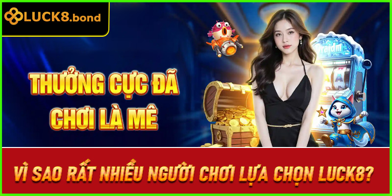 Vì sao rất nhiều người chơi lựa chọn LUCK8?