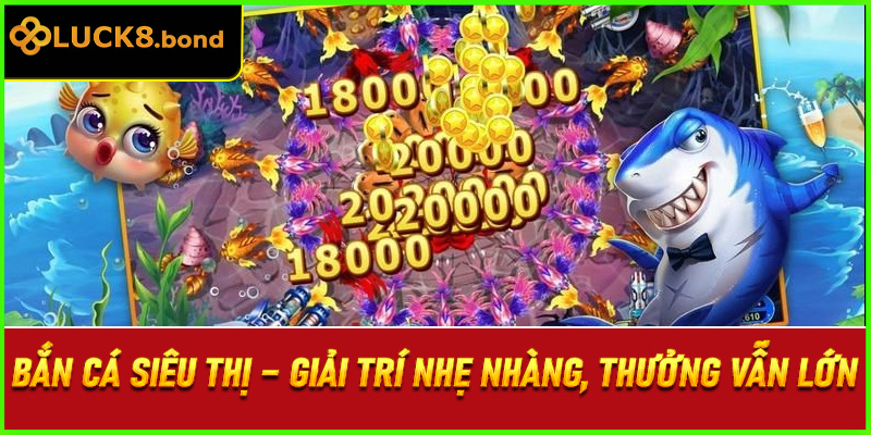 Bắn Cá Siêu Thị – Giải Trí Nhẹ Nhàng, Thưởng Vẫn Lớn