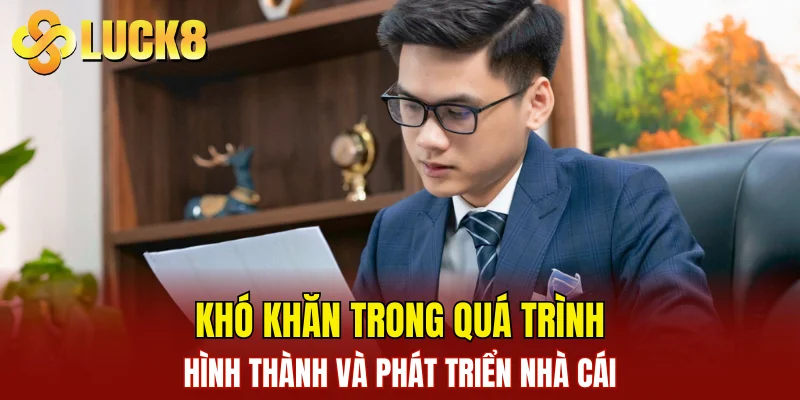 CEO Leman 2 Khó khăn trong quá trình hình thành và phát triển nhà cái
