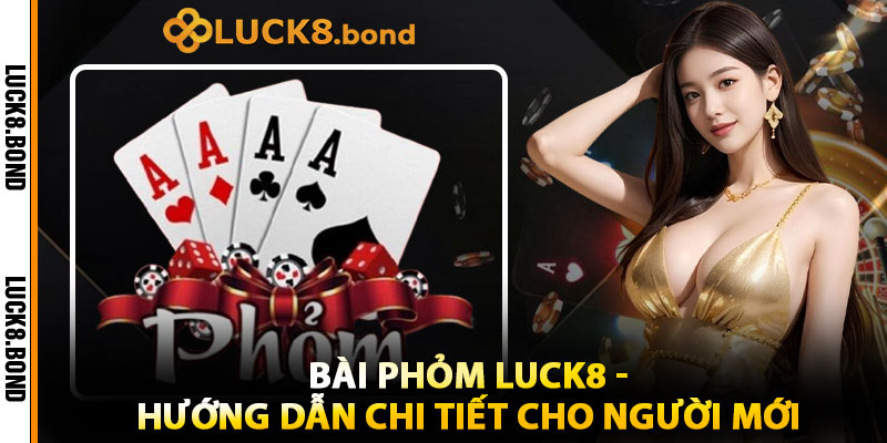 Bài Phỏm LUCK8 - Hướng Dẫn Chi Tiết Cho Người Mới