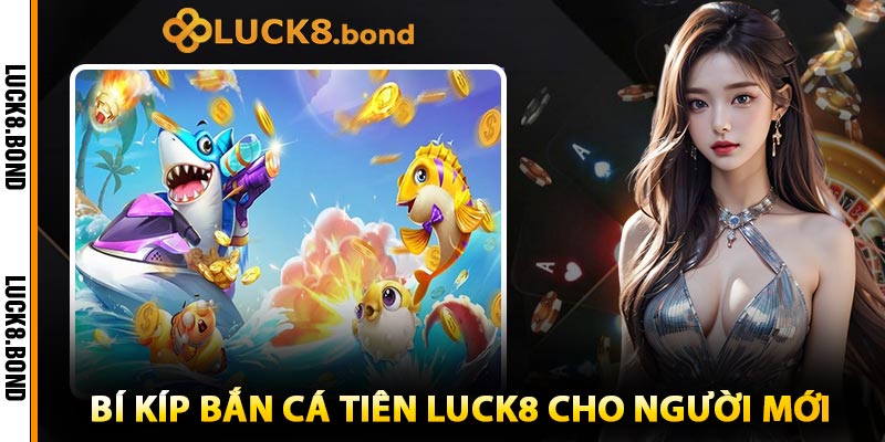 Bí Kíp Bắn Cá Tiên LUCK8 Cho Người Mới