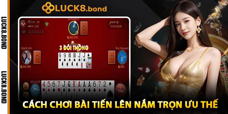 Cách Chơi Bài Tiến Lên Nắm Trọn Ưu Thế