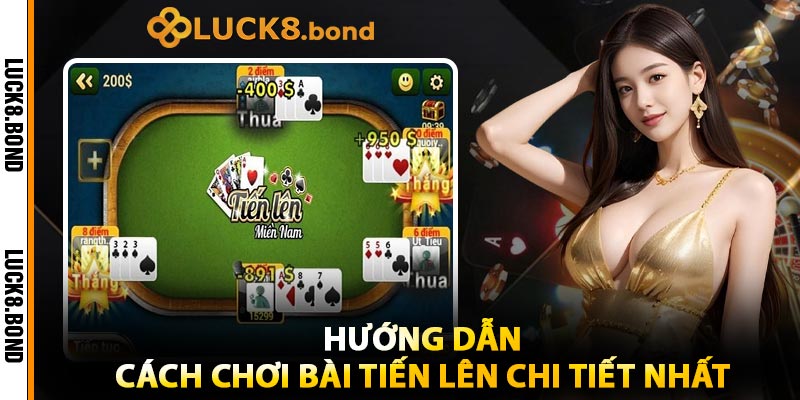 Hướng Dẫn Cách Chơi Bài Tiến Lên Chi Tiết Nhất