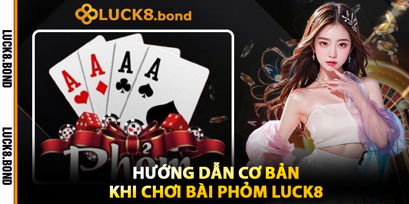 Hướng Dẫn Cơ Bản Khi Chơi Bài Phỏm LUCK8