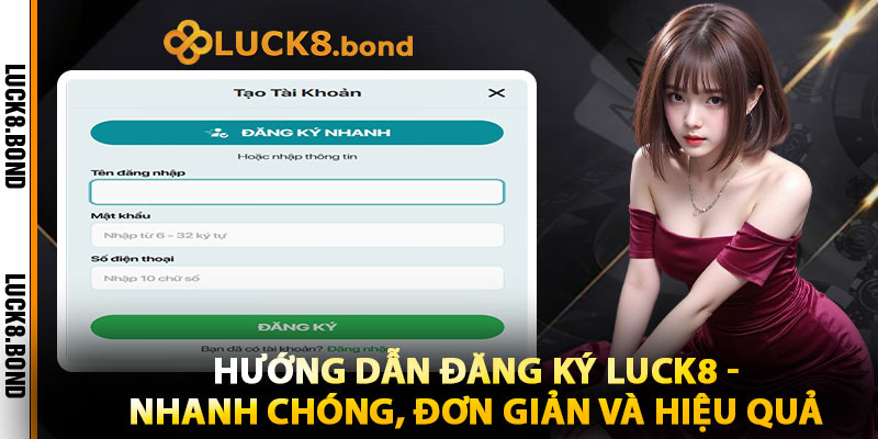 Hướng Dẫn Đăng Ký LUCK8 - Nhanh Chóng, Đơn Giản Và Hiệu Quả