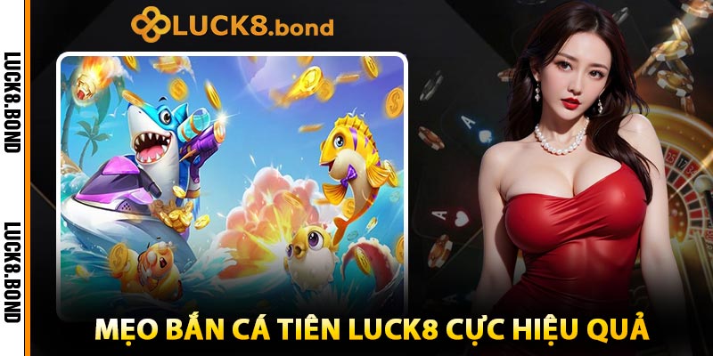 Mẹo Bắn Cá Tiên LUCK8 Cực Hiệu Quả