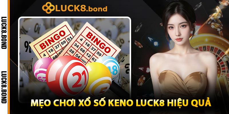 Mẹo Chơi Xổ Số Keno LUCK8 Hiệu Quả