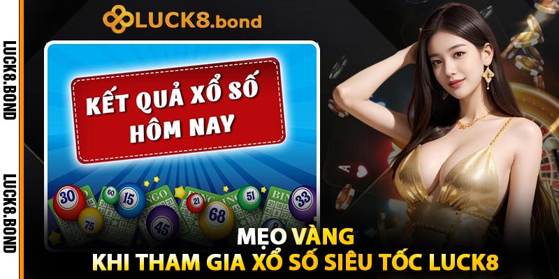 Mẹo Vàng Khi Tham Gia Xổ Số Siêu Tốc LUCK8
