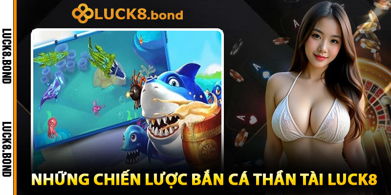 Những Chiến Lược Bắn Cá Thần Tài LUCK8