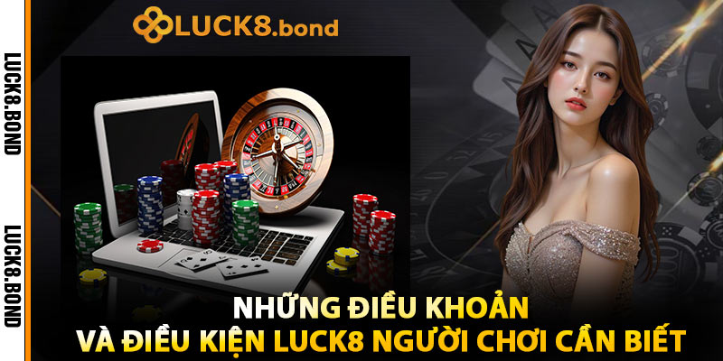 Những Điều Khoản Và Điều Kiện LUCK8 Người Chơi Cần Biết