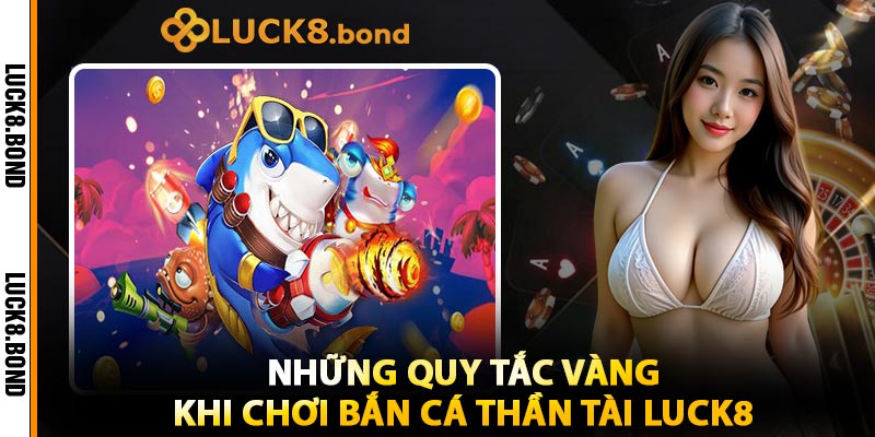 Những Quy Tắc Vàng Khi Chơi Bắn Cá Thần Tài LUCK8